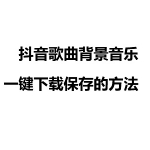 抖音热门歌曲神曲如何下载保存